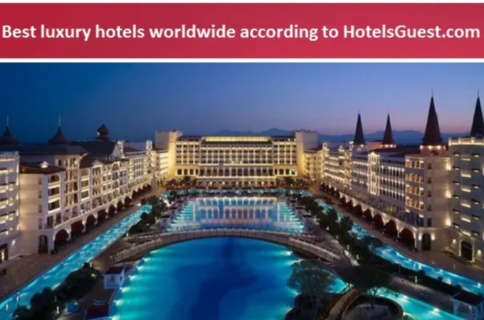 Best Luxury Hotels Worldwide According to HotelsGuest.com