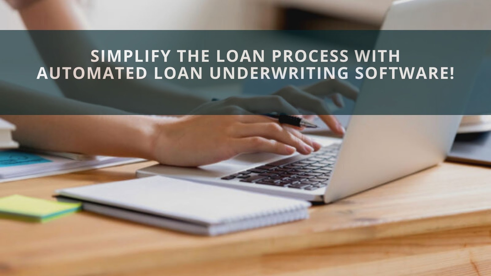 Simplify the loan process with automated Loan Underwriting Software
