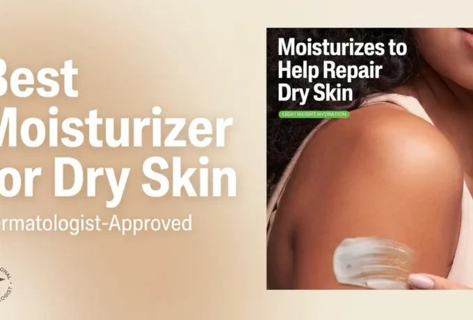 Best Moisturizer for Dry Skin (2026): 5 Dermatologist-Approved Picks That Actually Work