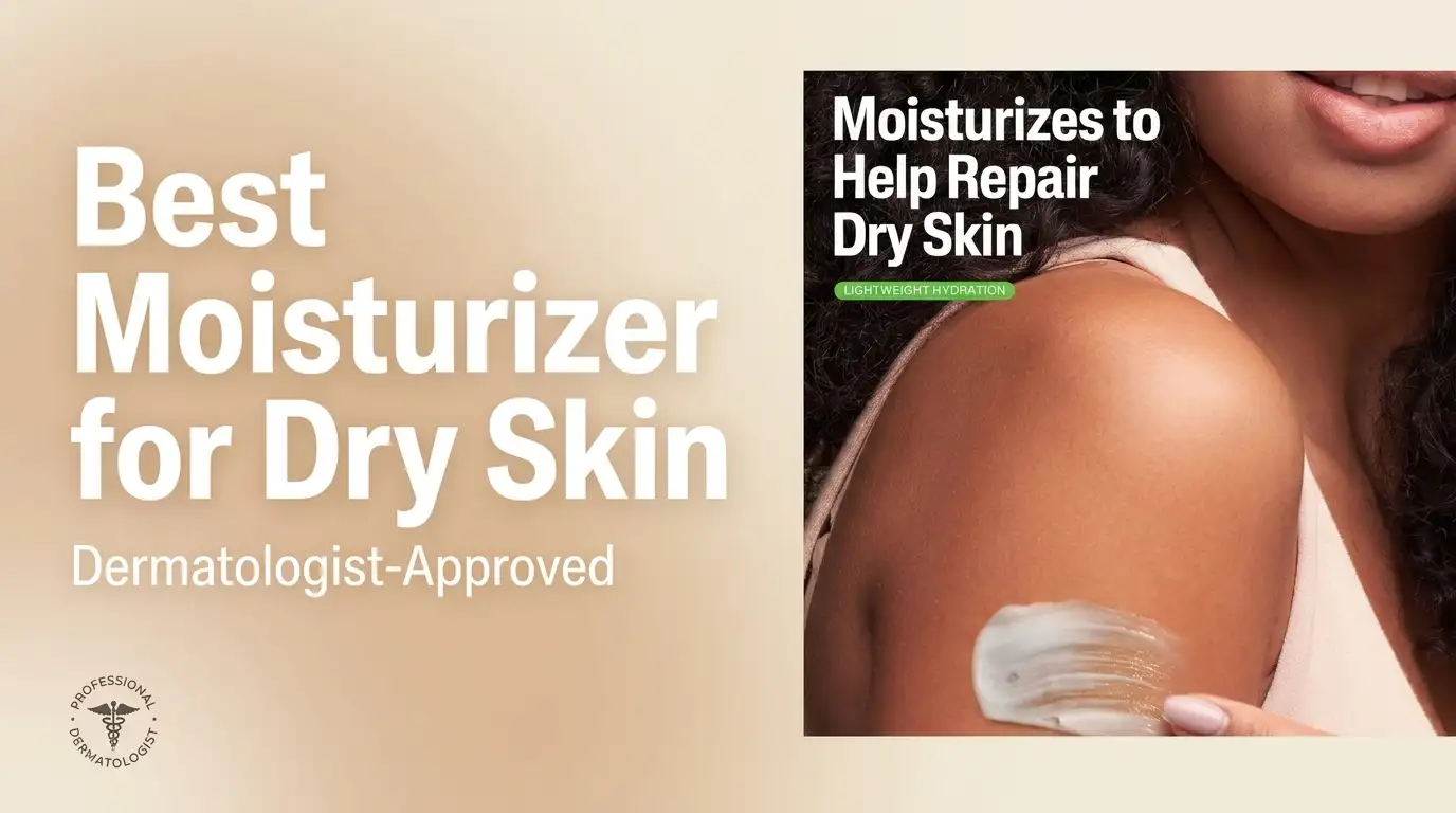 Best Moisturizer for Dry Skin (2026): 5 Dermatologist-Approved Picks That Actually Work